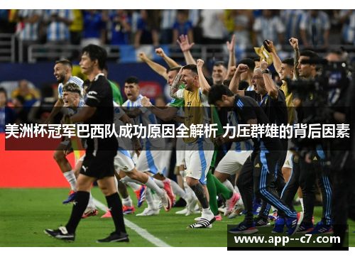 美洲杯冠军巴西队成功原因全解析 力压群雄的背后因素