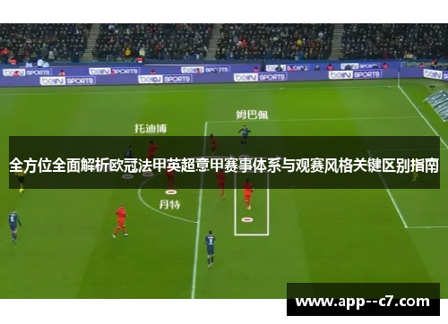 全方位全面解析欧冠法甲英超意甲赛事体系与观赛风格关键区别指南