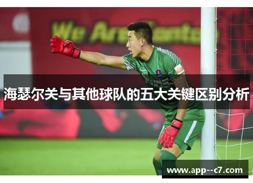 海瑟尔关与其他球队的五大关键区别分析 海瑟尔关与其他球队的五大关键区别分析