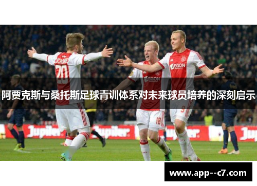 阿贾克斯与桑托斯足球青训体系对未来球员培养的深刻启示