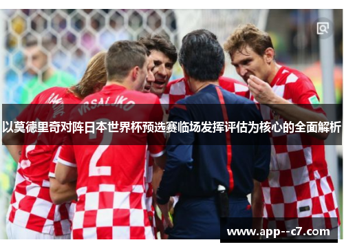 以莫德里奇对阵日本世界杯预选赛临场发挥评估为核心的全面解析