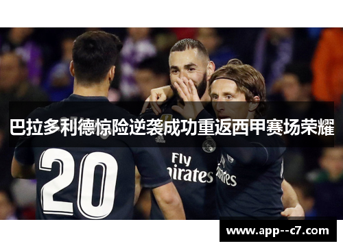 巴拉多利德惊险逆袭成功重返西甲赛场荣耀