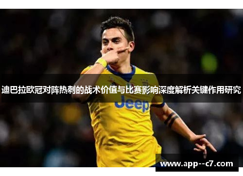 迪巴拉欧冠对阵热刺的战术价值与比赛影响深度解析关键作用研究