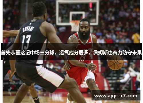 首先恭喜这记中场三分球，运气成分居多，詹姆斯也奋力防守未果