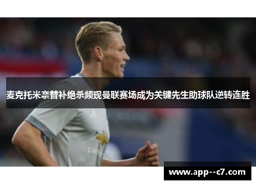 麦克托米奈替补绝杀频现曼联赛场成为关键先生助球队逆转连胜