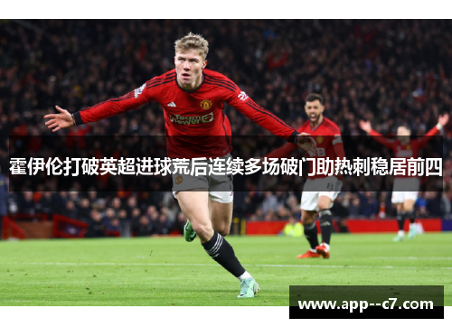 霍伊伦打破英超进球荒后连续多场破门助热刺稳居前四